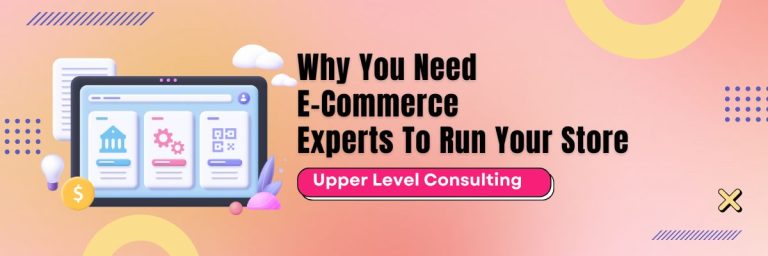 Why You Need An E-Commerce Expert to Elevate Your Online Store
